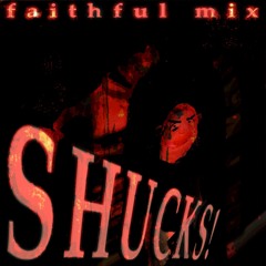 Shucks! [faithful mix]