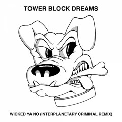 Tower Block Dreams · Wicked Ya No (Interplanetary Criminal Remix)
