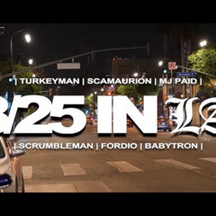 8/25 In LA - TurkeyMan x $camaurion x MJ Paid x ScrumbleMan x Fordio x BabyTron