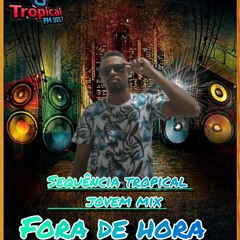 sequencia tropical jovem mix fora de hora (Leandro DJ)