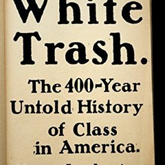 [Free] KINDLE 🧡 White Trash: The 400-Year Untold History of Class in America by  Nan