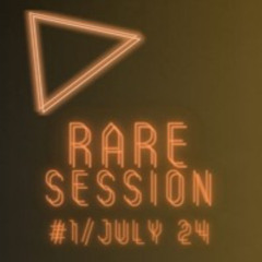 RARE SESSION #1 /JULY 24