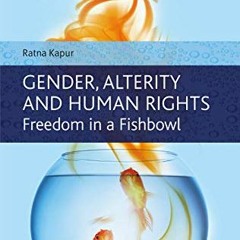 [Get] EPUB KINDLE PDF EBOOK Gender, Alterity and Human Rights: Freedom in a Fishbowl (Elgar Studies