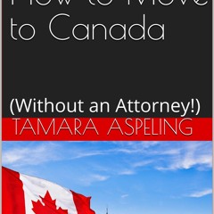 DOWNLOAD/PDF How to Move to Canada: (Without an Attorney!)