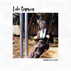 Luke Seymoup - Friends Fall Apart