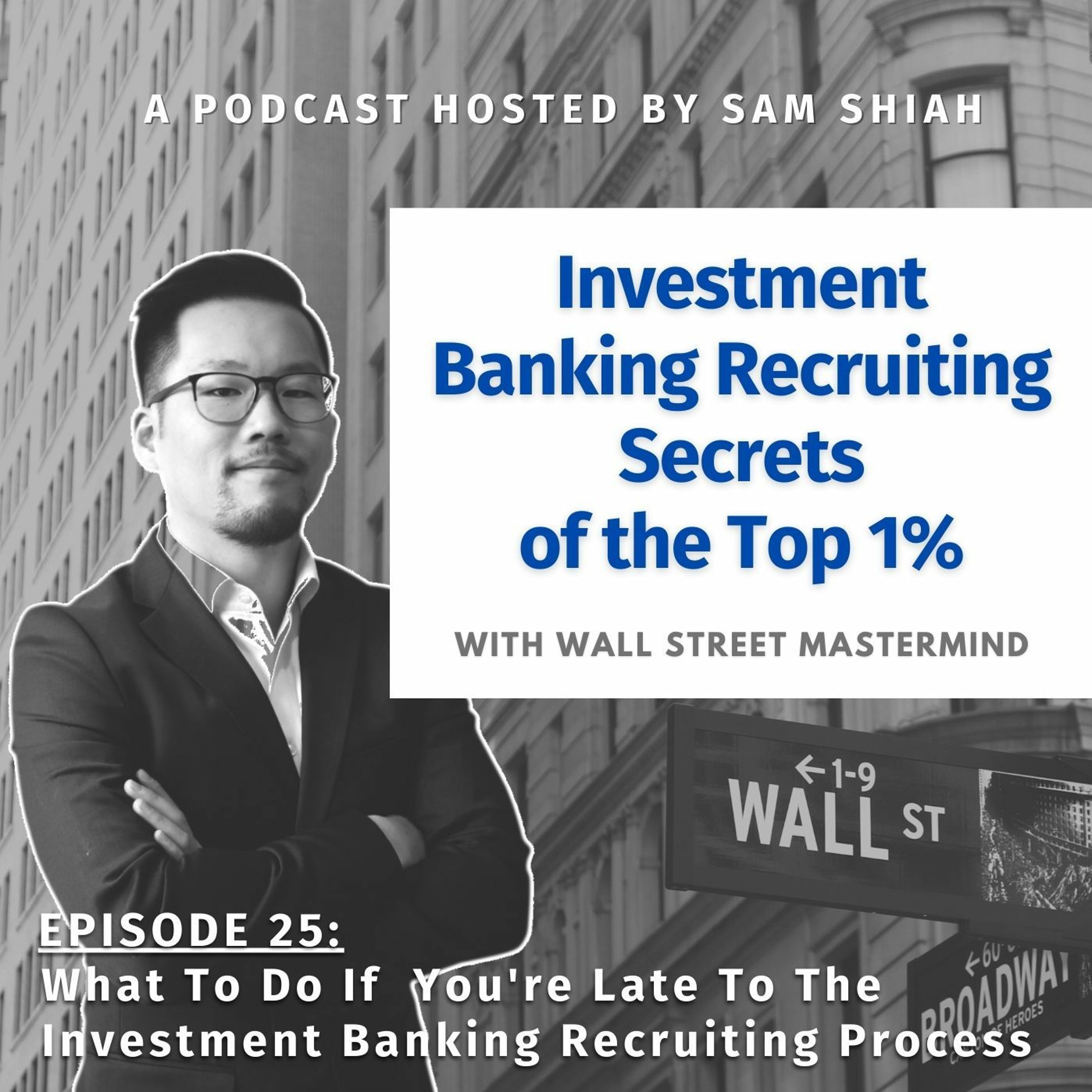 cover of episode Episode 25: What To Do If You're Late To The Investment Banking Recruiting Process