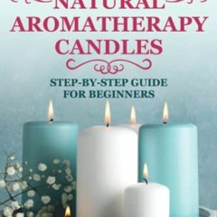 Access EPUB KINDLE PDF EBOOK HOW TO MAKE HOMEMADE NATURAL AROMATHERAPY CANDLES: STEP-BY-STEP GUIDE F