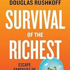 !Get Survival of the Richest: Escape Fantasies of the Tech Billionaires Written  Douglas Rushko