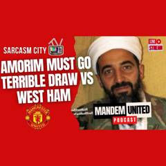 AMORIM MUST GO, TERRIBLE DRAW VS WEST HAM - ManDem United Podcast
