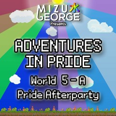 Adventures In Pride: World 5-A - 2022 After Party