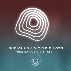 Sub Chunk, TIME PILOTS - Who Da Fuck Is That?