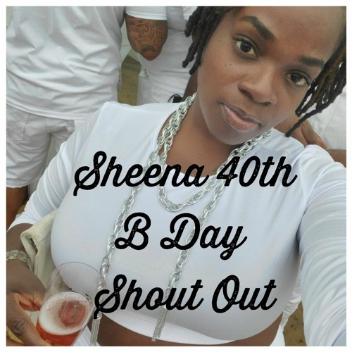 SHEENA 40TH B DAY SHOUT OUT