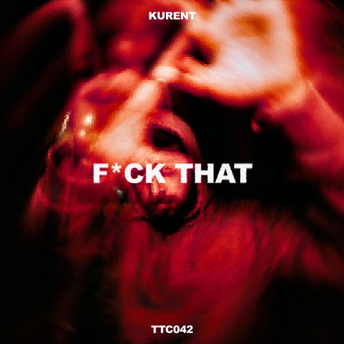 Kurent - Fuck That [TTC042]