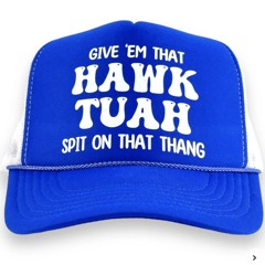 Hawk Tuah Spit On That Thang Social Media Southern Accent Drunk Girl Foam Trucker Hat