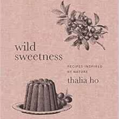 VIEW KINDLE 🗸 Wild Sweetness: Recipes Inspired by Nature by Thalia Ho KINDLE PDF EBO
