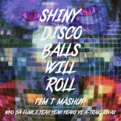 Shiny Disco Balls Will Roll (Tim T Mashup) - Who Da Funk x Yeah Yeah Yeahs vs A-Trak, Rivas