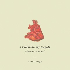 O Valentine, My Tragedy [December Demo]