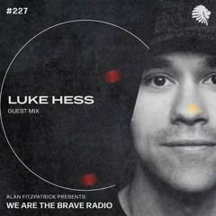 We Are The Brave Radio 227 (Guest Mix from Luke Hess)