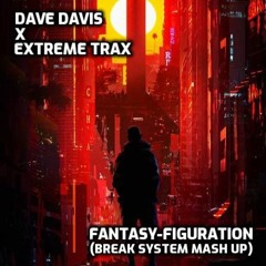 Dave Davis X Extreme Trax - Fantasy-Figuration (Break System Mash Up)