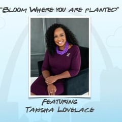 "Bloom Where You Are Planted" featuring Takisha Lovelace