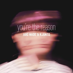 Arc Nade & KJUNTO - You're The Reason
