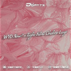 WYD Now x Tuhje Kitna Chahne Lage (DJMattz Mashup)