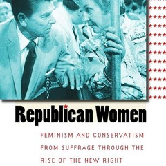 ⚡PDF❤ Republican Women: Feminism and Conservatism from Suffrage through the Rise of
