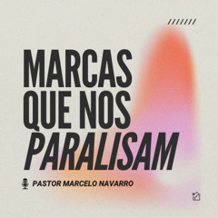 Marcas Que Nos Paralisam - Pastor Marcelo Navarro 18/09/2025