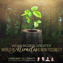 What Bigger, Greater World Of Miracles Is Now Possible?