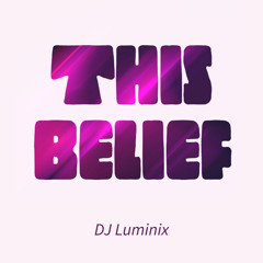 THIS BELIEF - DJ LUMINIX
