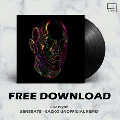 FREE DOWNLOAD: Eric Prydz - Generate (KaZkO Unofficial Remix)