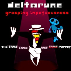 GRASPING IMPETUOUSNESS - [Static's x5SAME puppet]