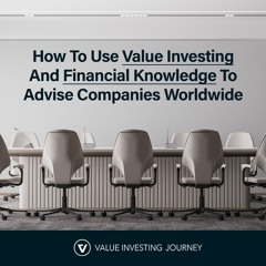 How To Use Value Investing And Financial Knowledge To Advise Companies Worldwide