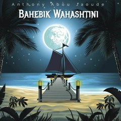 Bahebik Wahashtini By Anthony Abou Jaoude