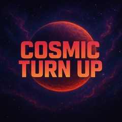 Cosmic Turn Up