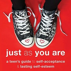 [ACCESS] PDF 💞 Just As You Are: A Teen's Guide to Self-Acceptance and Lasting Self-E