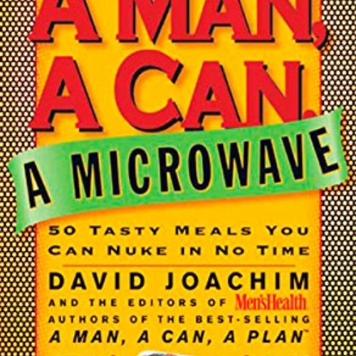 READ KINDLE 📫 A Man, a Can, a Microwave: 50 Tasty Meals You Can Nuke in No Time: A C