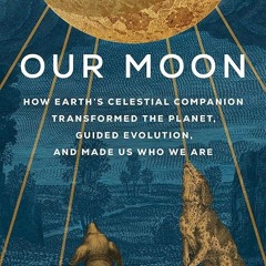 ⚡PDF❤ Our Moon: How Earth's Celestial Companion Transformed the Planet, Guided