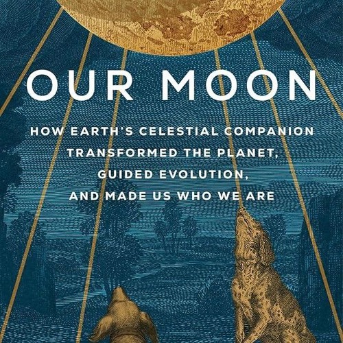 ⚡PDF❤ Our Moon: How Earth's Celestial Companion Transformed the Planet, Guided
