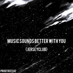 Music Sounds Better With You #JerseyClub