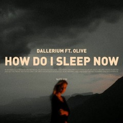 Dallerium - How Do I Sleep Now (ft. Olive)