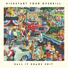 KICKSTART YOUR OVERKILL (KALL IT KHAOS FREEDOM EDIT)