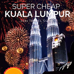 free KINDLE 💓 Super Cheap Kuala Lumpur Travel Guide 2021: Enjoy a $1,000 trip to Kua