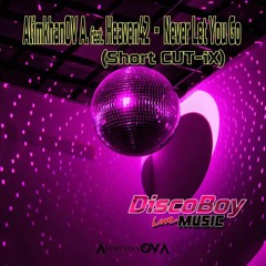 AlimkhanOV A. Feat. Heaven42 - Never Let You Go (DiscoBoy Short CUT-IX)