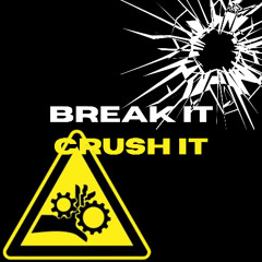 break it crush it