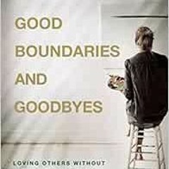 [VIEW] KINDLE 🎯 Good Boundaries and Goodbyes: Loving Others Without Losing the Best