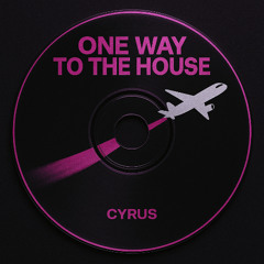 one way to the house - CYRUS edit