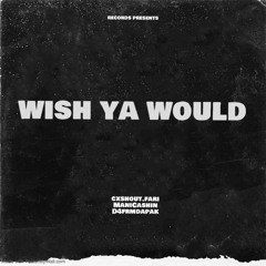 Wish Ya Would