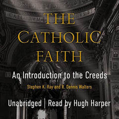 [ACCESS] PDF 📕 The Catholic Faith: An Introduction to the Creeds by  Stephen Ray,R.