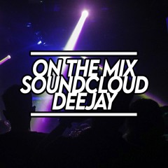 DEEJAY SOUNDCLOUD ON THE MIX - MIXED